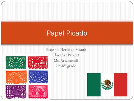 Hispanic Heritage Month Class Art Project Ms. Artamendi 2 nd -8 th grade Papel Picado.