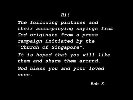 Music: A Time For Us Hi! The following pictures and their accompanying sayings from God originate from a press campaign initiated by the “Church of Singapore”.