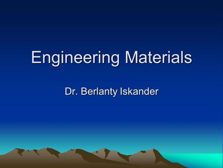 Engineering Materials Dr. Berlanty Iskander. Types of Materials.