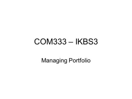 COM333 – IKBS3 Managing Portfolio. Key questions on the application portfolio STRATEGIC Why – do we want to do it in strategic terms? What – does the.