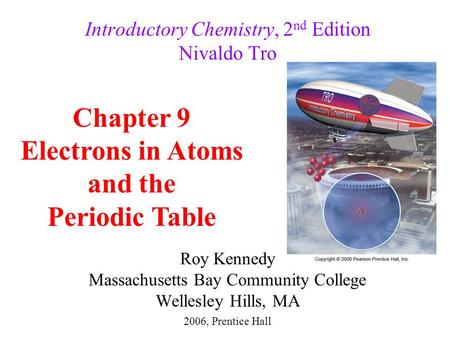 Roy Kennedy Massachusetts Bay Community College Wellesley Hills, MA Introductory Chemistry, 2 nd Edition Nivaldo Tro Chapter 9 Electrons in Atoms and the.