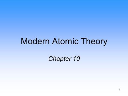 1 Modern Atomic Theory Chapter 10. 2 Rutherford’s Atom Rutherford showed: –Atomic nucleus is composed of protons (positive) and neutrons (neutral). –The.
