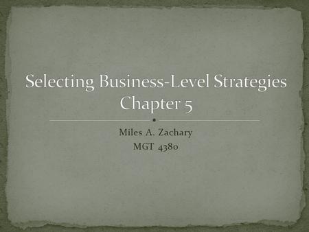 Miles A. Zachary MGT 4380. Business-level strategy address the question of how a firm will compete in a specific industry Developing business-level strategies.