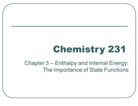 Chapter 3 – Enthalpy and Internal Energy: The Importance of State Functions.