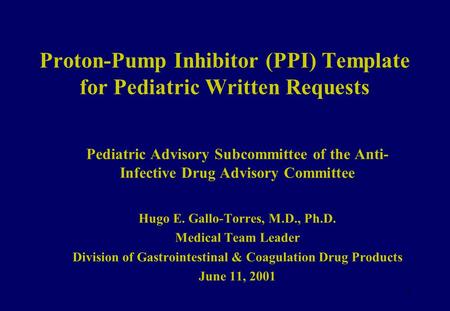 1 Proton-Pump Inhibitor (PPI) Template for Pediatric Written Requests Pediatric Advisory Subcommittee of the Anti- Infective Drug Advisory Committee Hugo.