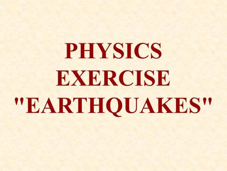 PHYSICS EXERCISE EARTHQUAKES. 1.) Focus- This is the point, usually deep underground, where the initial dislocation and energy release occurs. Definitions.