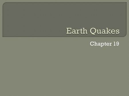 Chapter 19.  Most Earthquakes are the result of movement in the Earth’s crust at the tectonic plates.  Rocks in the crust resist movement and build.