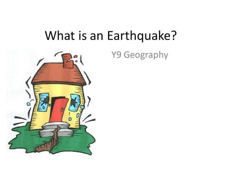 What is an Earthquake? Y9 Geography. What is an Earthquake To understand how earthquakes are measured, recorded and classified To evaluate the short and.