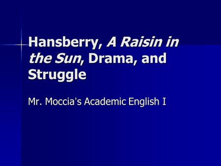 Hansberry, A Raisin in the Sun, Drama, and Struggle Mr. Moccia ’ s Academic English I.