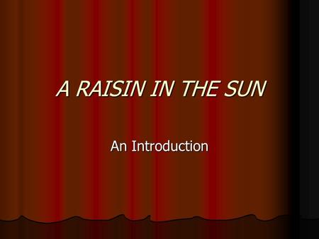 A RAISIN IN THE SUN An Introduction.