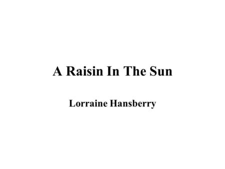 A Raisin In The Sun Lorraine Hansberry. The purpose of this dramatic work is to share the human experience.