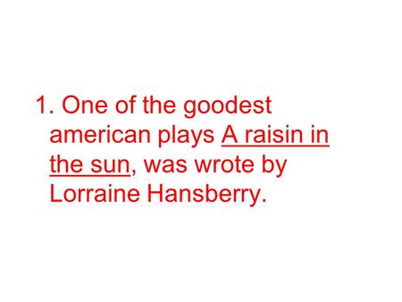 1. One of the goodest american plays A raisin in the sun, was wrote by Lorraine Hansberry.