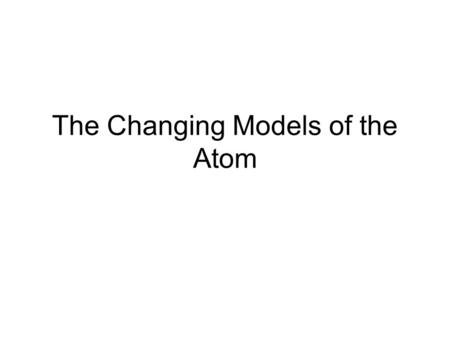 The Changing Models of the Atom