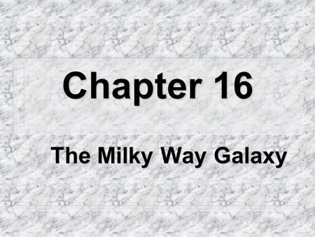 Chapter 16 The Milky Way Galaxy 16.1 Overview n How many stars are in the Milky Way? – About 200 billion n How many galaxies are there? – billions.