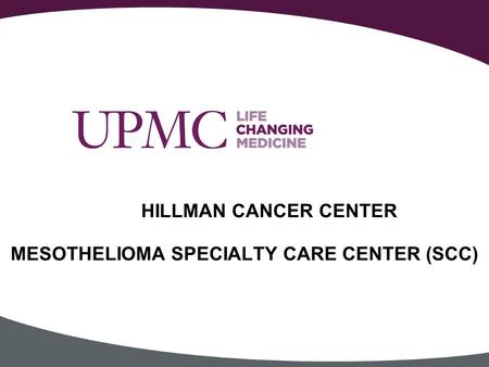 MESOTHELIOMA SPECIALTY CARE CENTER (SCC) HILLMAN CANCER CENTER.