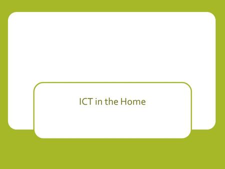 ICT in the Home. Introduction ICT is used today for entertainment It influences how people spend their time ICT is used for most every day tasks: tv,