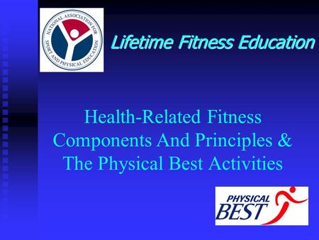 Health-Related Fitness Components And Principles & The Physical Best Activities Lifetime Fitness Education.