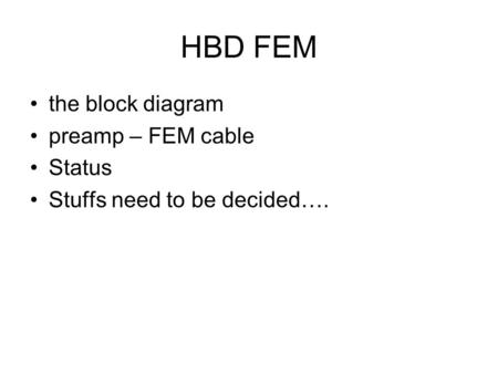 HBD FEM the block diagram preamp – FEM cable Status Stuffs need to be decided….
