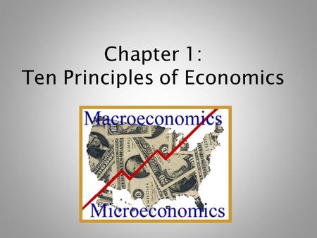 Chapter 1: Ten Principles of Economics. What is Economics? Study of how society manages its scarce resources Therefore, basic economic concept is Scarcity.