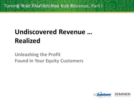 Undiscovered Revenue … Realized Unleashing the Profit Found in Your Equity Customers Turning Your Relationships Into Revenue, Part I.