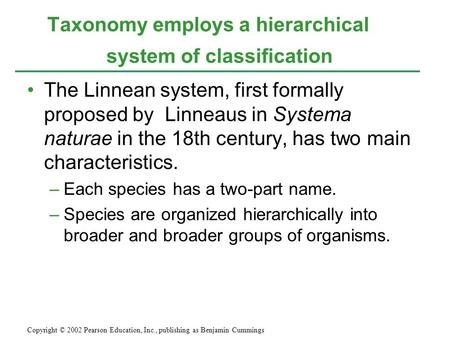The Linnean system, first formally proposed by Linneaus in Systema naturae in the 18th century, has two main characteristics. –Each species has a two-part.