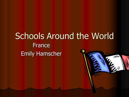 Schools Around the World France Emily Hamscher. How long is your school day? 8 A.M to 4 P.M.