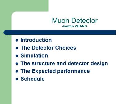 Muon Detector Jiawen ZHANG Introduction The Detector Choices Simulation The structure and detector design The Expected performance Schedule.