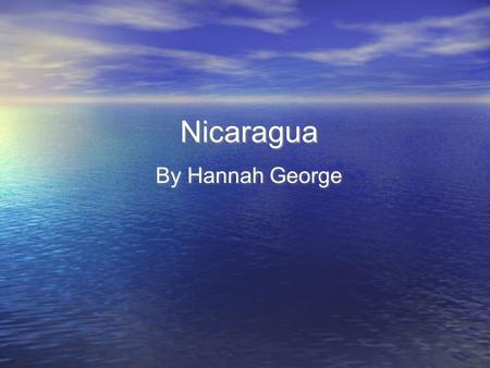 Nicaragua By Hannah George. Basic Information Nicaragua is located in South America and borders Honduras and Costa Rica. The capital of the country is.