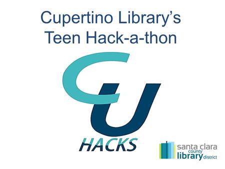 Cupertino Library’s Teen Hack-a-thon. “The teens are hacking in the library?!?!” - a concerned relative WHAT THE HACK?