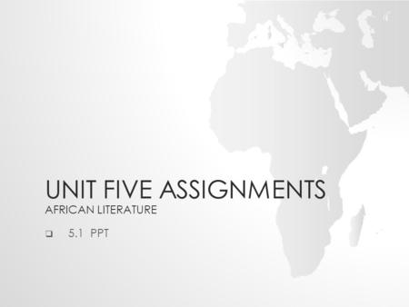 UNIT FIVE ASSIGNMENTS AFRICAN LITERATURE  5.1 PPT.