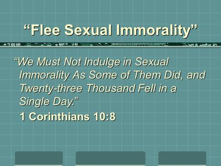 “Flee Sexual Immorality” “We Must Not Indulge in Sexual Immorality As Some of Them Did, and Twenty-three Thousand Fell in a Single Day.” 1 Corinthians.