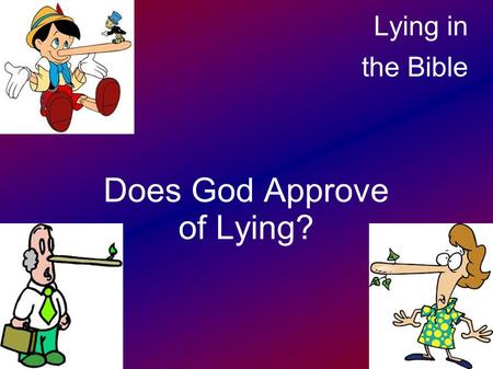 Lying in the Bible Does God Approve of Lying?. Does God approve of lying? Abraham Twice with the same lie - “She is my sister” Sarah joined him - “He.