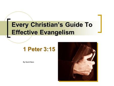 Every Christian’s Guide To Effective Evangelism 1 Peter 3:15 By David Dann.