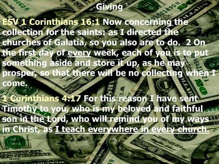 Giving ESV 1 Corinthians 16:1 Now concerning the collection for the saints: as I directed the churches of Galatia, so you also are to do. 2 On the first.