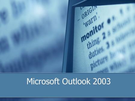 Microsoft Outlook 2003. Objective The learner will be able to perform basic tasks in Microsoft Outlook 2003.