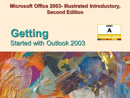 Microsoft Office 2003- Illustrated Introductory, Second Edition Started with Outlook 2003 Getting.