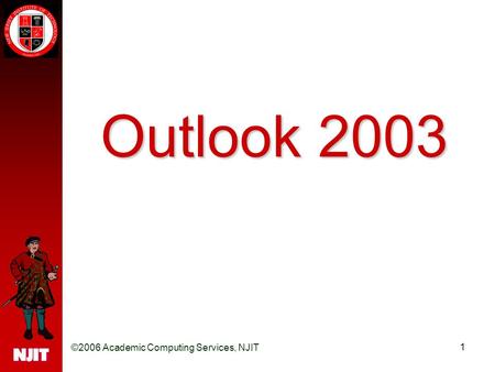 ©2006 Academic Computing Services, NJIT 1 Outlook 2003.
