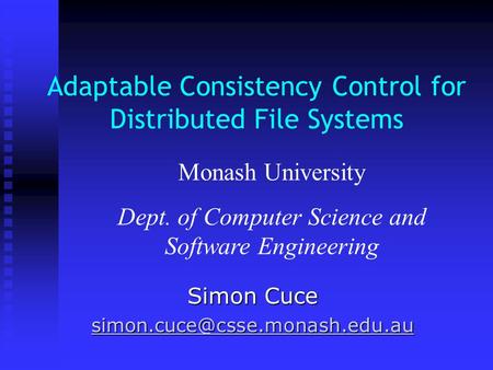 Adaptable Consistency Control for Distributed File Systems Simon Cuce Monash University Dept. of Computer Science and Software.