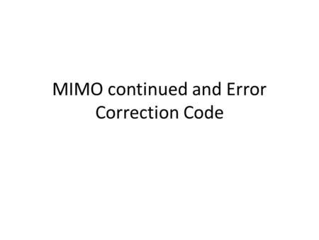 MIMO continued and Error Correction Code. 2 by 2 MIMO Now consider we have two transmitting antennas and two receiving antennas. A simple scheme called.