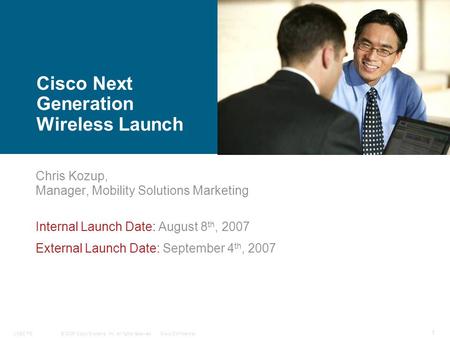 © 2006 Cisco Systems, Inc. All rights reserved.Cisco Confidential 1 US&C FE Cisco Next Generation Wireless Launch Chris Kozup, Manager, Mobility Solutions.