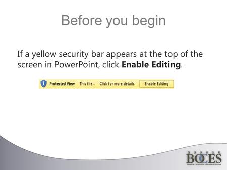 Before you begin If a yellow security bar appears at the top of the screen in PowerPoint, click Enable Editing.