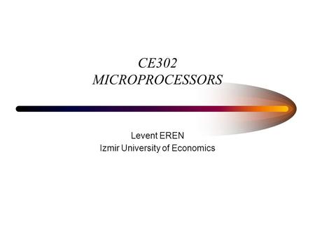 CE302 MICROPROCESSORS Levent EREN Izmir University of Economics.