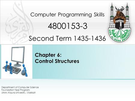 Chapter 6: Control Structures Computer Programming Skills 4800153-3 Second Term 1435-1436 Department of Computer Science Foundation Year Program Umm Alqura.