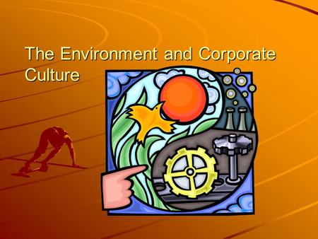 The Environment and Corporate Culture. Environment Organizations are open systems which import information from its environment and use double loop learning.