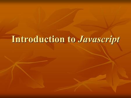 Introduction to Javascript. What HTML Can & Can Not Do HTML Can HTML Can Display text Display text Display images Display images Display even animated.