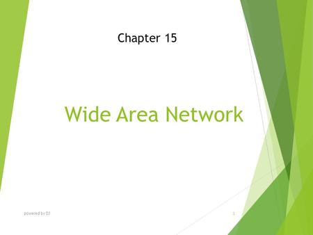 Wide Area Network Chapter 15 powered by DJ 1. Chapter Objectives At the end of this Chapter you will be able to:  Describe different methods for connecting.
