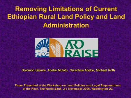 Removing Limitations of Current Ethiopian Rural Land Policy and Land Administration Paper Presented at the Workshop on Land Policies and Legal Empowerment.
