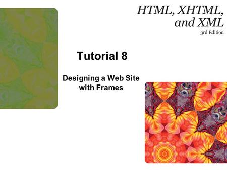 Tutorial 8 Designing a Web Site with Frames. 2New Perspectives on HTML, XHTML, and XML, Comprehensive, 3rd Edition Objectives Explore the uses of frames.