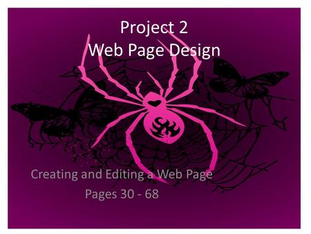 Project 2 Web Page Design Creating and Editing a Web Page Pages 30 - 68.