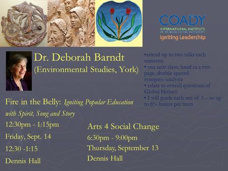 Dr. Deborah Barndt (Environmental Studies, York) Fire in the Belly: Igniting Popular Education with Spirit, Song and Story 12:30pm - 1:15pm Friday, Sept.